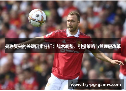 曼联复兴的关键因素分析:战术调整、引援策略与管理层改革 曼联复兴的关键因素分析:战术调整、引援策略与管理层改革