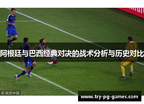 阿根廷与巴西经典对决的战术分析与历史对比