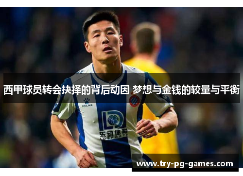 西甲球员转会抉择的背后动因 梦想与金钱的较量与平衡